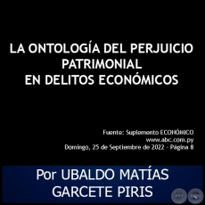 LA ONTOLOGA DEL PERJUICIO PATRIMONIAL EN DELITOS ECONMICOS - Por UBALDO MATAS GARCETE PIRIS - Domingo, 25 de Septiembre de 2022